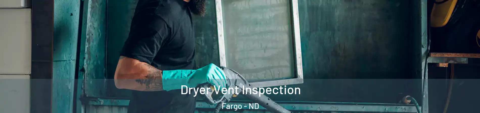  Dryer Vent Inspection Fargo - ND