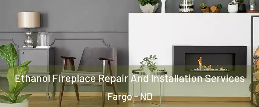  Ethanol Fireplace Repair And Installation Services Fargo - ND