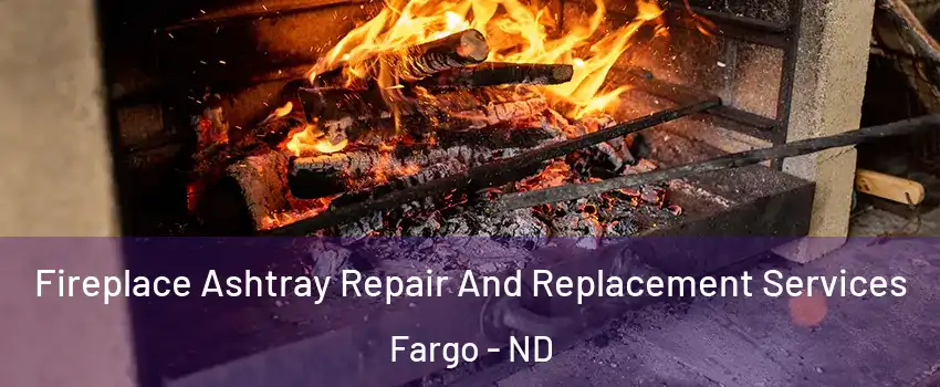  Fireplace Ashtray Repair And Replacement Services Fargo - ND