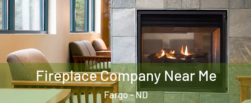 Fireplace Company Near Me Fargo - ND