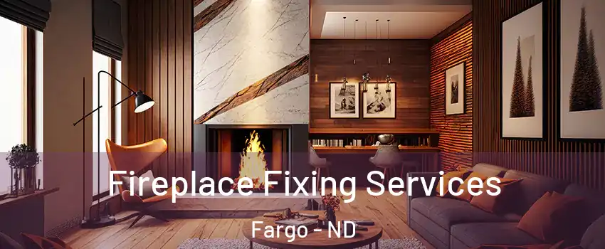  Fireplace Fixing Services Fargo - ND