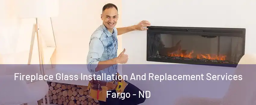  Fireplace Glass Installation And Replacement Services Fargo - ND