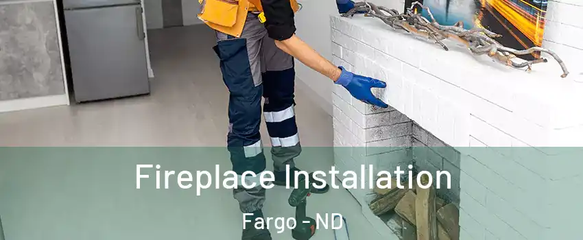  Fireplace Installation Fargo - ND