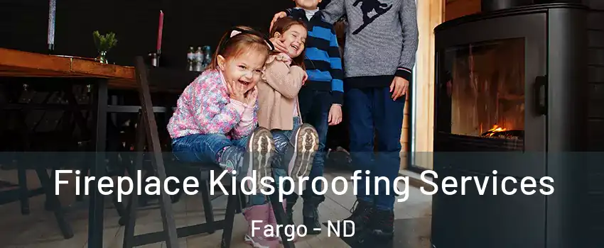  Fireplace Kidsproofing Services Fargo - ND