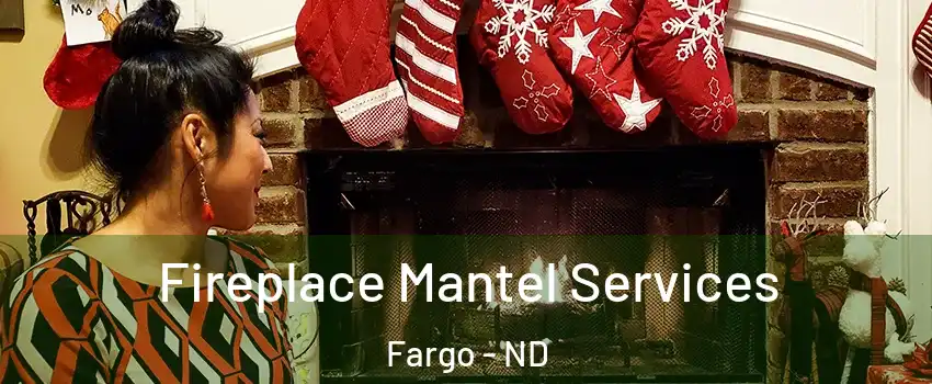  Fireplace Mantel Services Fargo - ND