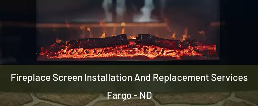  Fireplace Screen Installation And Replacement Services Fargo - ND