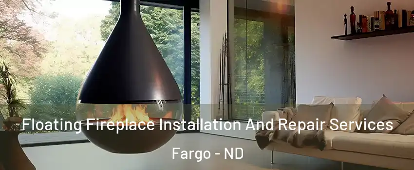 Floating Fireplace Installation And Repair Services Fargo - ND