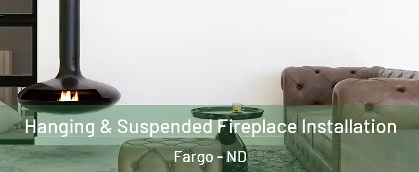  Hanging & Suspended Fireplace Installation Fargo - ND