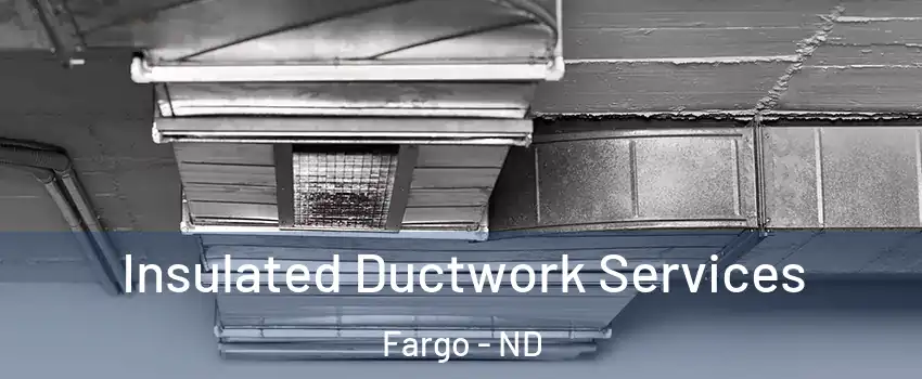  Insulated Ductwork Services Fargo - ND