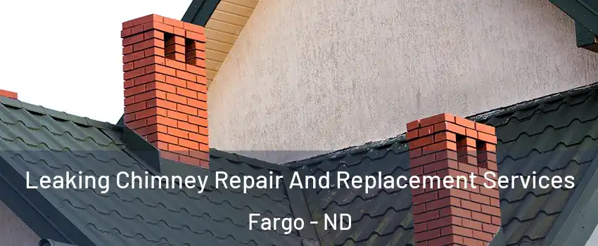  Leaking Chimney Repair And Replacement Services Fargo - ND
