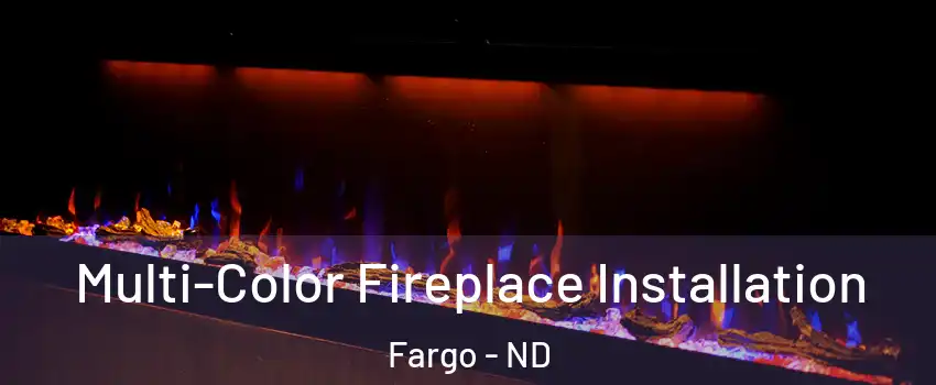  Multi-Color Fireplace Installation Fargo - ND