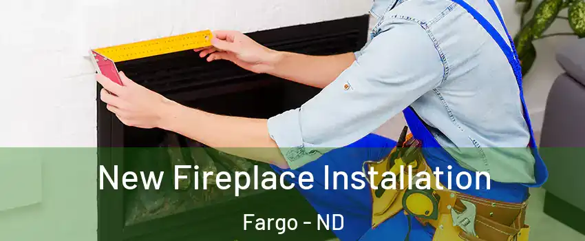  New Fireplace Installation Fargo - ND
