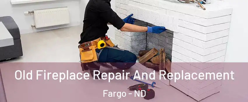  Old Fireplace Repair And Replacement Fargo - ND