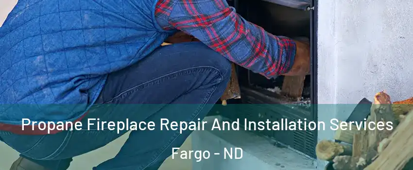  Propane Fireplace Repair And Installation Services Fargo - ND