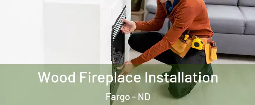  Wood Fireplace Installation Fargo - ND